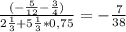 \frac{ (-\frac{5}{12}- \frac{3}{4} )}{ 2\frac{1}{3} +5 \frac{1}{3} *0,75} = -\frac{7}{38}