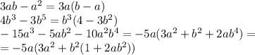 3ab - a^2=3a(b-a) \\ &#10;4b^3 - 3b^5=b^3(4-3b^2) \\ &#10;-15a^3 - 5ab^2 - 10a^2b^4=-5a(3a^2+b^2+2ab^4)= \\ =-5a(3a^2+b^2(1+2ab^2))&#10;