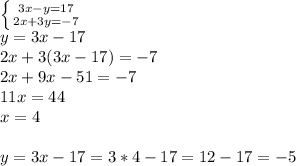 \left \{ {{3x-y=17} \atop {2x+3y=-7}} \right. \\ y=3x-17 \\ 2x+3(3x-17)=-7 \\ 2x+9x-51=-7 \\ 11x=44 \\ x=4 \\ \\ y=3x-17=3*4-17=12-17=-5&#10;