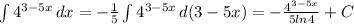 \int\limits 4^{3-5x} \, dx = - \frac{1}{5} \int\limits 4^{3-5x} \,d(3-5x)= - \frac{ 4^{3-5x} }{5ln4} +C