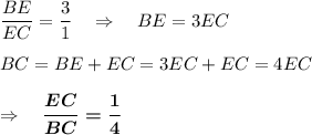 \dfrac{BE}{EC}=\dfrac 31\ \ \ \Rightarrow\ \ \ BE=3EC\\\\BC=BE+EC=3EC+EC=4EC\\\\\Rightarrow\ \ \ \boldsymbol{\dfrac {EC}{BC}=\dfrac 14}