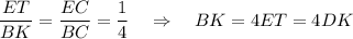 \dfrac{ET}{BK}=\dfrac{EC}{BC}=\dfrac14\ \ \ \Rightarrow\ \ \ BK=4ET=4DK