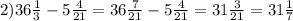 2)36 \frac{1}{3} -5 \frac{4}{21}=36 \frac{7}{21}-5 \frac{4}{21}=31 \frac{3}{21}=31 \frac{1}{7}