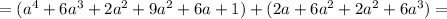 =(a^4+6a^3+2a^2+9a^2+6a+1)+(2a+6a^2+2a^2+6a^3)=