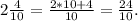 2 \frac{4}{10}= \frac{2*10+4}{10}= \frac{24}{10}.