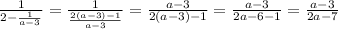 \frac{1}{2- \frac{1}{a-3} } = \frac{1}{ \frac{2(a-3)-1}{a-3} } = \frac{a-3}{2(a-3)-1} = \frac{a-3}{2a-6-1} = \frac{a-3}{2a-7}