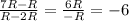 \frac{7R-R}{R-2R}=\frac{6R}{-R}=-6