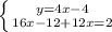 \left \{ {{y=4x-4} \atop {16x-12+12x=2}} \right.