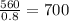 \frac{560}{0.8} =700