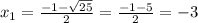 x_1= \frac{-1- \sqrt{25} }{2}= \frac{-1-5}{2}=-3