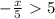 -\frac{x}{5}\ \textgreater \ 5