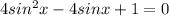 4sin^2x-4sinx+1 =0