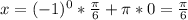 x=(-1)^0* \frac{ \pi }{6} + \pi *0=\frac{ \pi }{6}