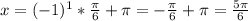 x=(-1)^1*\frac{ \pi }{6} + \pi=-\frac{ \pi }{6} + \pi =\frac{ 5\pi }{6}