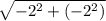 \sqrt{ -2^{2} + (-2^{2}) }