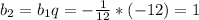 b_2=b_1q=-\frac{1}{12}*(-12)=1