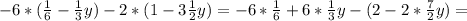 -6*( \frac{1}{6} - \frac{1}{3}y) - 2*(1 - 3 \frac{1}{2}y) = -6 * \frac{1}{6} + 6* \frac{1}{3}y - (2 - 2* \frac{7}{2} y ) =