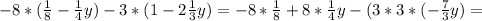 -8*( \frac{1}{8} - \frac{1}{4}y) - 3*( 1 - 2 \frac{1}{3}y) = -8* \frac{1}{8} + 8* \frac{1}{4}y - (3* 3*(- \frac{7}{3}y) =