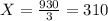 X = \frac{930}{3} = 310