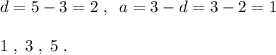 d=5-3=2\; ,\; \; a=3-d=3-2=1\\\\1\; ,\; 3\; ,\; 5\; .