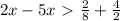 2x- 5x \ \textgreater \ \frac{2}{8} + \frac{4}{2}