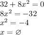 32+8x^2=0\\&#10;8x^2=-32\\&#10;x^2=-4\\&#10;x=\varnothing