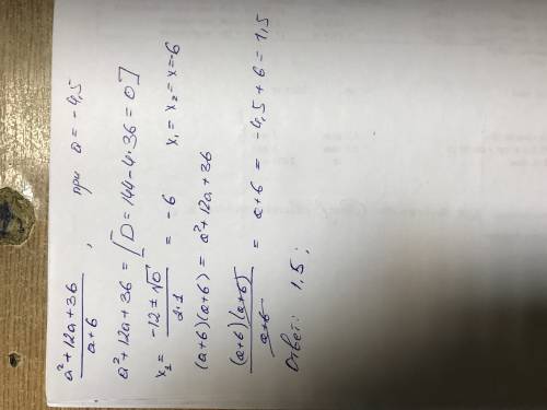 Найдите значение дроби а^2+12а+36/а+6 при а=-4.5 распишите подробно.