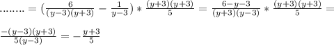 ........=(\frac{6}{(y-3)(y+3)}- \frac{1}{y-3})* \frac{(y+3)(y+3)}{5} = \frac{6-y-3}{(y+3)(y-3)} *\frac{(y+3)(y+3)}{5}= \\ \\ \frac{-(y-3)(y+3)}{5(y-3)}=- \frac{y+3}{5}