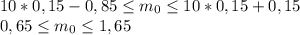 10*0,15-0,85 \leq m_{0} \leq 10*0,15+0,15 \\ 0,65 \leq m_{0} \leq 1,65