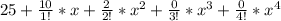 25+\frac{10}{1!}*x+\frac{2}{2!} *x^{2} +\frac{0}{3!} * x^3+ \frac{0}{4!} *x^4