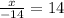 \frac{x}{-14} = 14