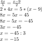 \frac{4x}{5}= \frac{x-9}{2} \\ 2*4x=5*(x-9) \\ 8x=5x-45 \\ 8x-5x=-45 \\ 3x=-45 \\ x=-45:3 \\ x=-15