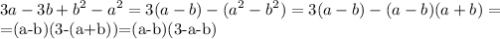 \displaystyle 3a-3b+b^2-a^2=3(a-b)-(a^2-b^2)=3(a-b)-(a-b)(a+b)=&#10;&#10;=(a-b)(3-(a+b))=(a-b)(3-a-b)