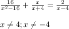 \frac{16}{x^2 - 16 } + \frac{x}{x+4} = \frac{2}{x-4} \\ \\ &#10;x \neq 4 ; x \neq -4 \\ \\