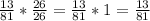 \frac{13}{81}* \frac{26}{26} = \frac{13}{81}*1= \frac{13}{81}