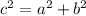 c^{2}= a^{2} + b^{2} &#10;