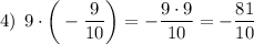 4) \: \: 9\cdot\bigg(-\dfrac{9}{10}\bigg)=-\dfrac{9\cdot9}{10}=-\dfrac{81}{10}