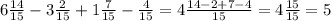 6 \frac{14}{15} -3\frac{2}{15} +1\frac{7}{15} -\frac{4}{15} =4 \frac{14-2+7-4}{15} = 4\frac{15}{15} =5