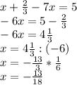 x+ \frac{2}{3} -7x=5 \\ -6x=5- \frac{2}{3} \\ -6x=4\frac{1}{3} \\ x=4\frac{1}{3}:(-6) \\ x= -\frac{13}{3}* \frac{1}{6} \\ x= -\frac{13}{18}