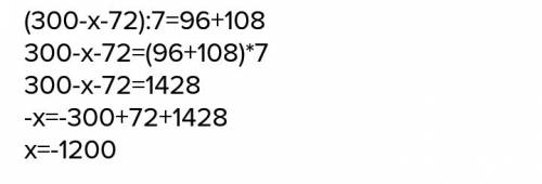 (300-х-72)÷7=96+108 уровнение решить