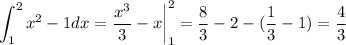 \displaystyle \int^2_1x^2-1 dx= \frac{x^3}{3}-x \bigg|^2_1= \frac{8}{3}-2-( \frac{1}{3}-1)= \frac{4}{3}