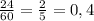 \frac{24}{60}=\frac{2}{5}=0,4