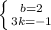 \left \{ {{b=2} \atop {3k=-1}} \right.