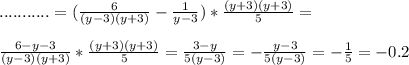 ...........=( \frac{6}{(y-3)(y+3)} - \frac{1}{y-3})* \frac{(y+3)(y+3)}{5} = \\ \\ \frac{6-y-3}{(y-3)(y+3)}*\frac{(y+3)(y+3) }{5} = \frac{3-y}{5(y-3)}=- \frac{y-3}{5(y-3)}=- \frac{1}{5}= -0.2