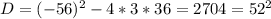 D=(-56)^2-4*3*36=2704=52^2