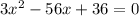 3x^2-56x+36=0