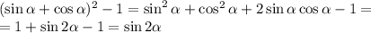 (\sin \alpha+\cos \alpha)^2-1=\sin ^2 \alpha+ \cos ^2 \alpha+ 2 &#10;\sin \alpha \cos \alpha-1=\\=1+ \sin 2 \alpha -1=\sin 2 \alpha