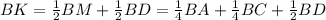 BK= \frac{1}{2} BM+ \frac{1}{2} BD= \frac{1}{4} BA+ \frac{1}{4} BC+ \frac{1}{2} BD