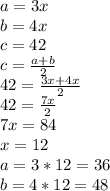 a=3x \\ b=4x \\ c=42 \\ c= \frac{a+b}{2} \\ 42= \frac{3x+4x}{2} \\ 42= \frac{7x}{2} \\ 7x=84 \\x=12 \\ a=3*12=36 \\ b=4*12=48&#10;