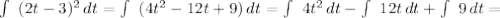 \int\ {(2t-3)^2} \, dt=\int\ {(4t^2-12t+9)}\,dt=\int\ {4t^2}\,dt- \int\ {12t}\,dt+ \int\ {9} \, dt=